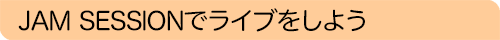 JSAM SESSIONでライブをしよう