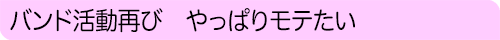 バンド活動再び やっぱりモテたい