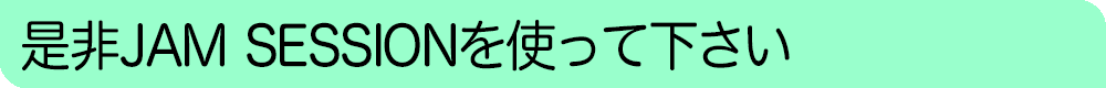 是非JAM SESSIONを使って下さい